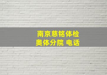 南京慈铭体检奥体分院 电话